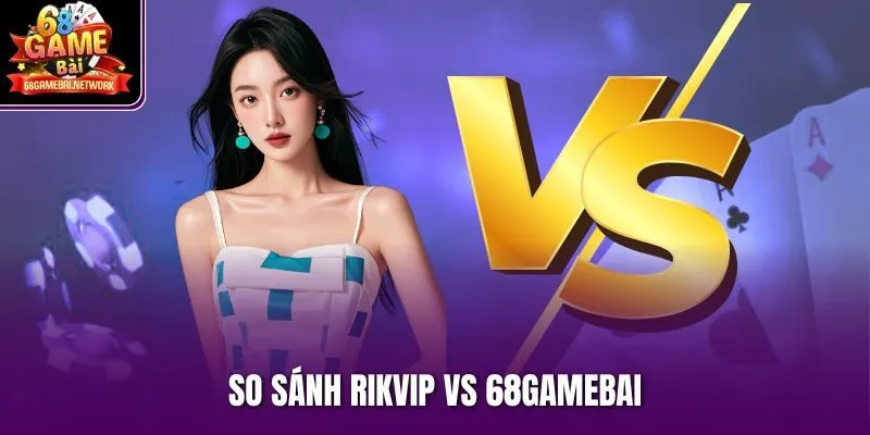 So sánh Rikvip vs 68gamebai