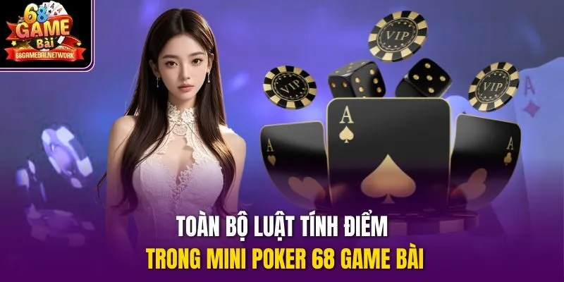 Toàn bộ luật tính điểm trong Mini Poker 68 game bài