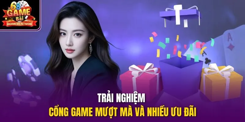 Trải nghiệm cổng game mượt mà và nhiều ưu đãi